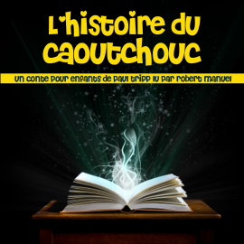 Hörbuch L'histoire du caoutchouc  - Autor Paul Tripp   - gelesen von Robert Manuel
