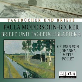 Hörbuch Briefe und Tagebuchblätter 4  - Autor Paula Modersohn-Becker   - gelesen von Schauspielergruppe