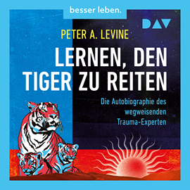 Hörbuch Lernen, den Tiger zu reiten. Die Autobiographie des wegweisenden Trauma-Experten (Ungekürzt)  - Autor Peter A. Levine   - gelesen von Olaf Pessler