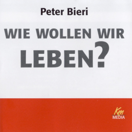 Hörbuch Wie wollen wir leben?  - Autor Peter Bieri   - gelesen von Peter Bieri