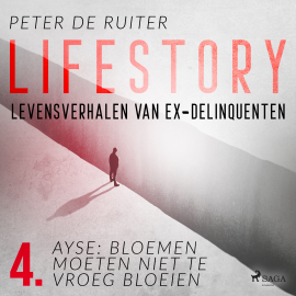 Hörbuch Lifestory; Levensverhalen van ex-delinquenten; Ayse: bloemen moeten niet te vroeg bloeien  - Autor Peter de Ruiter   - gelesen von Peter de Ruiter