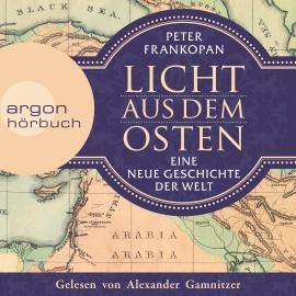 Hörbuch Licht aus dem Osten - Eine neue Geschichte der Welt (Ungekürzte Lesung)  - Autor Peter Frankopan   - gelesen von Alexander Gamnitzer