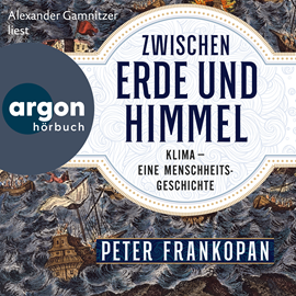 Hörbuch Zwischen Erde und Himmel - Klima - eine Menschheitsgeschichte (Ungekürzte Lesung)  - Autor Peter Frankopan   - gelesen von Alexander Gamnitzer