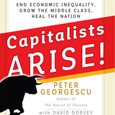 Capitalists, Arise! - End Economic Inequality, Grow the Middle Class, Heal the Nation (Unabridged)