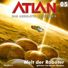 Hörbuch Welt der Roboter (Atlan - Das absolute Abenteuer 05)  - Autor Peter Griese   - gelesen von Renier Baaken