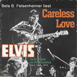 Hörbuch Elvis Presley - Careless Love, Teil 2: 1958-1977  - Autor Peter Guralnick.   - gelesen von Bela B. Felsenheimer