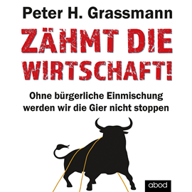 Hörbuch Zähmt die Wirtschaft!  - Autor Peter H. Grassmann   - gelesen von Sebastian Pappenberger