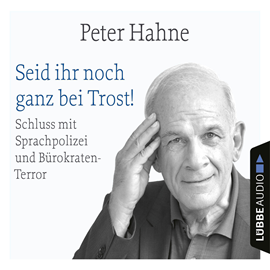 Hörbuch Seid ihr noch ganz bei Trost! - Schluss mit Sprachpolizei und Bürokraten-Terror (Ungekürzt)  - Autor Peter Hahne   - gelesen von Peter Hahne