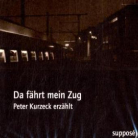 Hörbuch Da fährt mein Zug  - Autor Peter Kurzeck   - gelesen von Peter Kurzeck