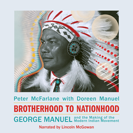 Hörbuch Brotherhood to Nationhood - George Manuel and the Making of the Modern Indian Movement (Unabridged)  - Autor Peter McFarlane, Doreen Manuel   - gelesen von Lincoln McGowan