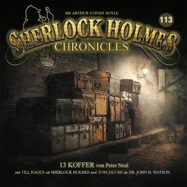 Hörbuch Sherlock Holmes Chronicles, Folge 113: 13 Koffer  - Autor Peter Neal   - gelesen von Schauspielergruppe