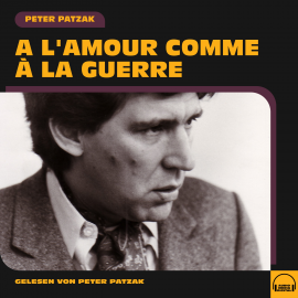 Hörbuch A l'amour comme a la guerre  - Autor Peter Patzak   - gelesen von Peter Patzak