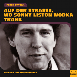 Hörbuch Auf der Straße, wo Sonny Liston Wodka trank  - Autor Peter Patzak   - gelesen von Peter Patzak
