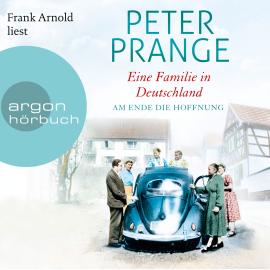 Hörbuch Am Ende die Hoffnung - Eine Familie in Deutschland, Band 2 (Ungekürzte Lesung)  - Autor Peter Prange   - gelesen von Frank Arnold