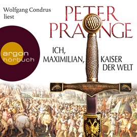 Hörbuch Ich, Maximilian, Kaiser der Welt  - Autor Peter Prange   - gelesen von Wolfgang Condrus