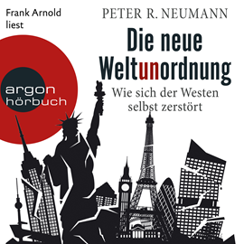 Hörbuch Die neue Weltunordnung - Wie sich der Westen selbst zerstört (Ungekürzte Lesung)  - Autor Peter R. Neumann   - gelesen von Frank Arnold