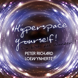 Hörbuch Hyperspace Yourself! Du bist das Wunder...!  - Autor Peter Richard Loewynhertz   - gelesen von Peter Richard Loewynhertz