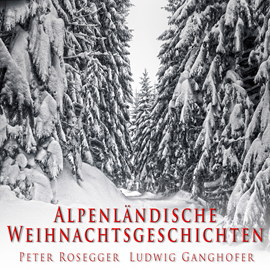 Hörbuch Alpenländische Weihnachtsgeschichten  - Autor Peter Rosegger;Ludwig Ganghofer   - gelesen von Schauspielergruppe