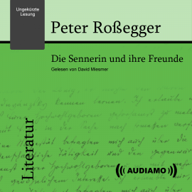 Hörbuch Die Sennerin und ihre Freunde  - Autor Peter Roßegger   - gelesen von David Miesmer