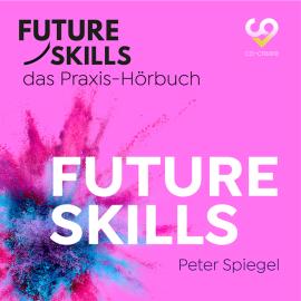 Hörbuch Future Skills - Das Praxis-Hörbuch - Future Skills (Ungekürzt)  - Autor Peter Spiegel, Co-Creare   - gelesen von Thomas Meinhardt