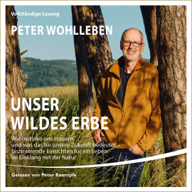 Hörbuch Unser wildes Erbe  - Autor Peter Wohlleben   - gelesen von Peter Kaempfe