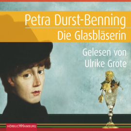 Hörbuch Die Glasbläserin  - Autor Petra Durst-Benning   - gelesen von Ulrike Grote