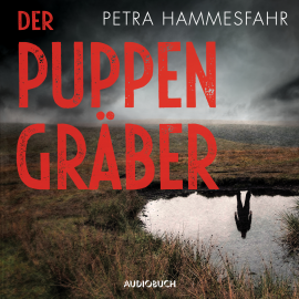 Hörbuch Der Puppengräber  - Autor Petra Hammesfahr   - gelesen von Christina Puciata