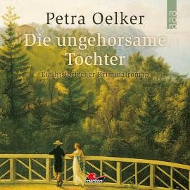 Hörbuch Die ungehorsame Tochter (Ungekürzt)  - Autor Petra Oelker   - gelesen von Daniela Thuar