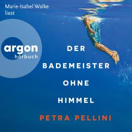 Hörbuch Der Bademeister ohne Himmel (Ungekürzte Lesung)  - Autor Petra Pellini   - gelesen von Marie-Isabel Walke