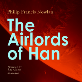 Hörbuch The Airlords of Han  - Autor Philip Francis Nowlan   - gelesen von Ray Adams