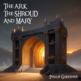 Hörbuch The Ark, the Shroud and Mary  - Autor Philip Gardiner   - gelesen von Philip Gardiner