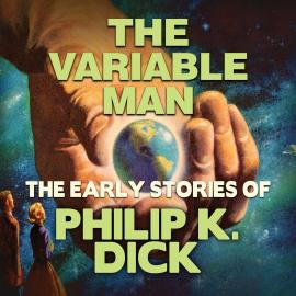 Hörbuch Early Stories of Philip K. Dick, The Variable Man (Unabridged)  - Autor Philip K. Dick   - gelesen von Chris Lutkin