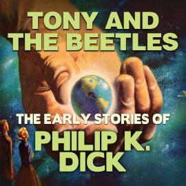 Hörbuch Early Stories of Philip K. Dick, Tony and the Beetles (Unabridged)  - Autor Philip K. Dick   - gelesen von Chris Lutkin