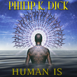 Hörbuch Human Is  - Autor Philip K. Dick   - gelesen von Mark Bowen