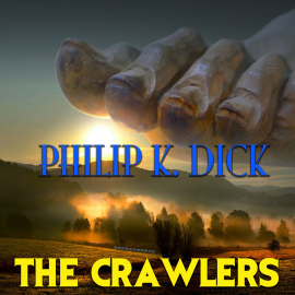 Hörbuch The Crawlers  - Autor Philip K. Dick   - gelesen von Mark Bowen
