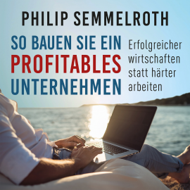 Hörbuch So bauen Sie ein profitables Unternehmen  - Autor Philip Semmelroth   - gelesen von Chris Chord