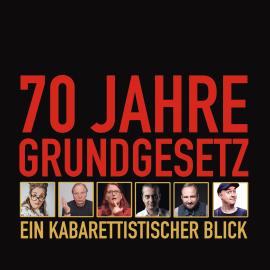 Hörbuch 70 Jahre Grundgesetz: Ein kabarettistischer Blick  - Autor Philip Simon, Wilfried Schmickler, Fatih Çevikkollu, Idil Baydar, Sebastian Pufpaff, Nektarios Vlachopoulos, René Sydow, HG. Butzko, Max Uthoff, Anny Hartmann, Hagen Rether   - gelesen von Schauspielergruppe