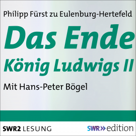 Hörbuch Das Ende König Ludwigs II  - Autor Philipp Fürst zu Eulenburg-Hertefeld   - gelesen von Hans-Peter Bögel