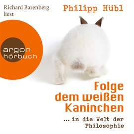 Hörbuch Folge dem weißen Kaninchen - ... in die Welt der Philosophie  - Autor Philipp Hübl   - gelesen von Richard Barenberg