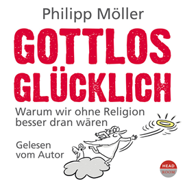 Hörbuch Gottlos glücklich - Warum wir ohne Religion besser dran wären  - Autor Philipp Möller   - gelesen von Philipp Möller
