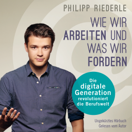 Hörbuch Wie wir arbeiten, und was wir fordern  - Autor Philipp Riederle   - gelesen von Philipp Riederle