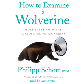 Hörbuch How to Examine a Wolverine - More Tales from the Accidental Veterinarian (Unabridged)  - Autor Philipp Schott, DVM   - gelesen von Geet Arora