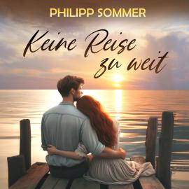 Hörbuch Keine Reise zu weit - Eine ergreifende Lovestory (ungekürzt)  - Autor Philipp Sommer   - gelesen von Juliane Loerke