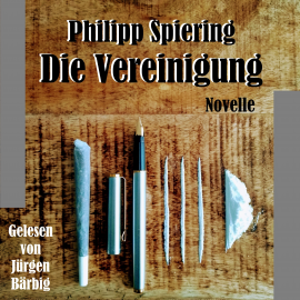 Hörbuch Die Vereinigung  - Autor Philipp Spiering   - gelesen von Jürgen Bärbig