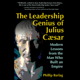 Hörbuch The Leadership Genius of Julius Caesar - Modern Lessons from the Man Who Built an Empire (Unabridged)  - Autor Phillip Barlag   - gelesen von Joe Bronzi