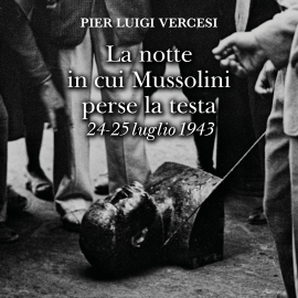 Hörbuch La notte in cui Mussolini perse la testa  - Autor Pierluigi Vercesi   - gelesen von Alberto Onofrietti