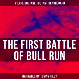 Hörbuch The First Battle of Bull Run  - Autor Pierre Gustave Toutant Beauregard   - gelesen von Lawrence Skinner
