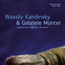 Hörbuch Wassily Kandinsky & Gabriele Münter - "Lege dein Ohr an dein Herz und horche"  - Autor Pierre Oser   - gelesen von Schauspielergruppe