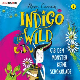 Hörbuch Gib dem Monster keine Schokolade - Indigo Wild, Band 1 (ungekürzt)  - Autor Pippa Curnick   - gelesen von Monty Arnold