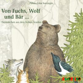 Hörbuch Von Fuchs, Wolf und Bär ... - Tiermärchen aus dem hohen Norden (Gekürzt)  - Autor Pirkko-Liisa Surojegin   - gelesen von Peter Kaempfe
